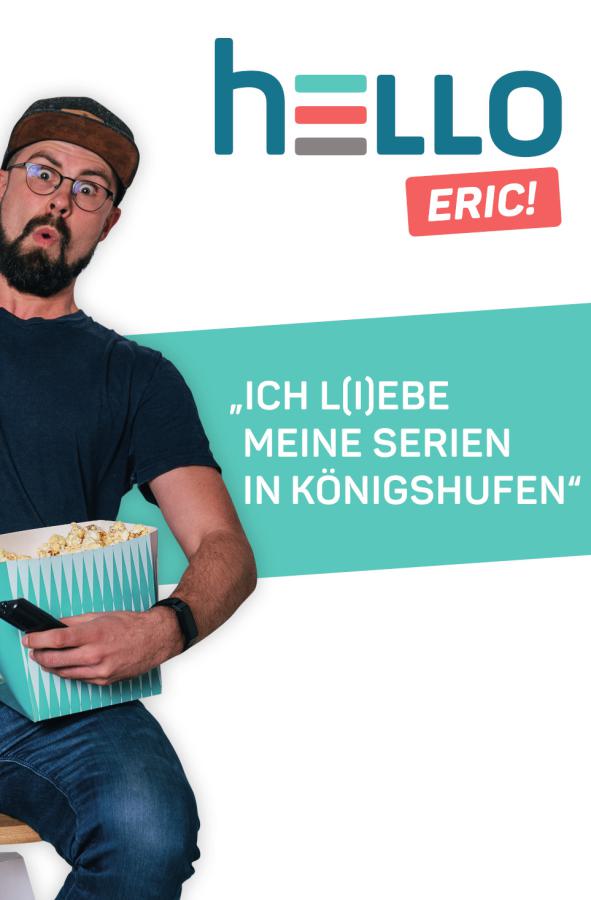 HELLO Eric – Ich l(i)ebe meine Serien in Königshufen